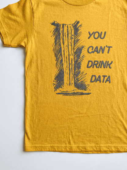 You Can't Drink Data T-Shirt